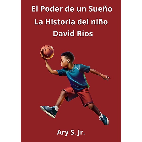 El Poder de um Sueño: La Historia del niño David Ríos, Ary S.