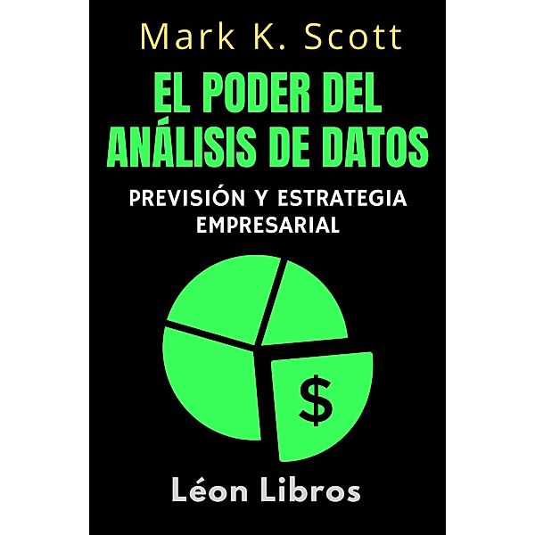 El Poder Del Análisis De Datos (Colección Libertad Financiera, #5) / Colección Libertad Financiera, León Libros, Mark K. Scott