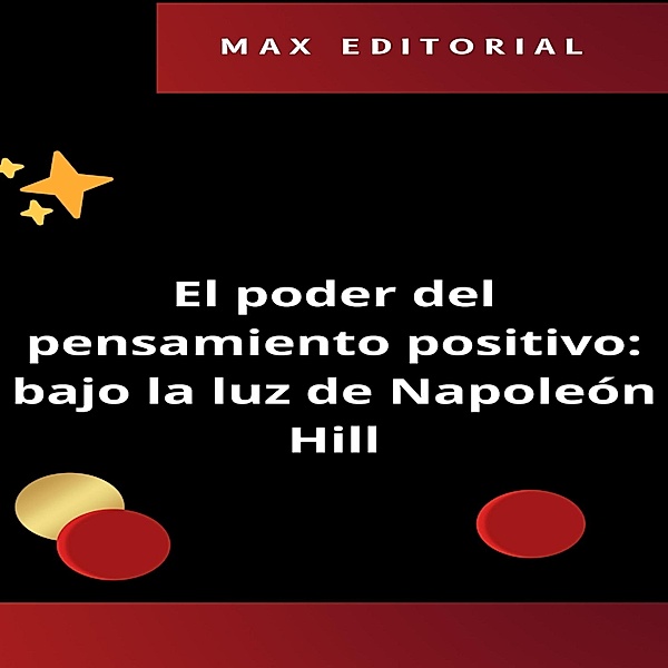 El poder del pensamiento positivo: bajo la luz de Napoleón Hill. / NAPOLEON HILL - MÁS INTELIGENTE QUE EL MÉTODO Bd.1, Max Editorial
