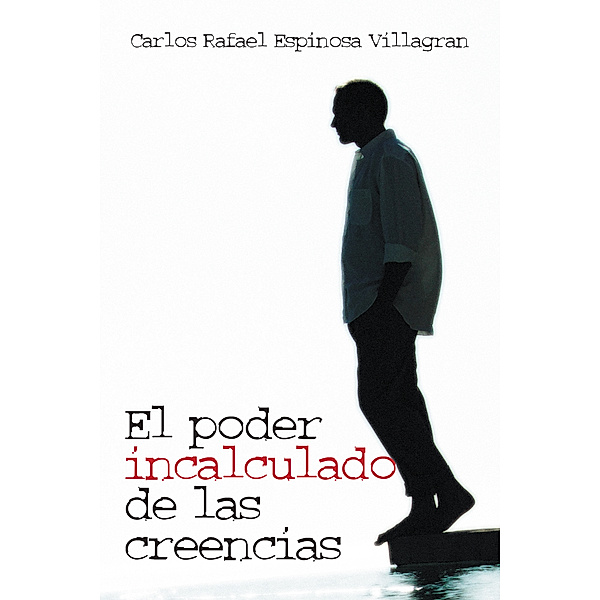 El Poder Incalculado De Las Creencias, Carlos Rafael Espinosa Villagran