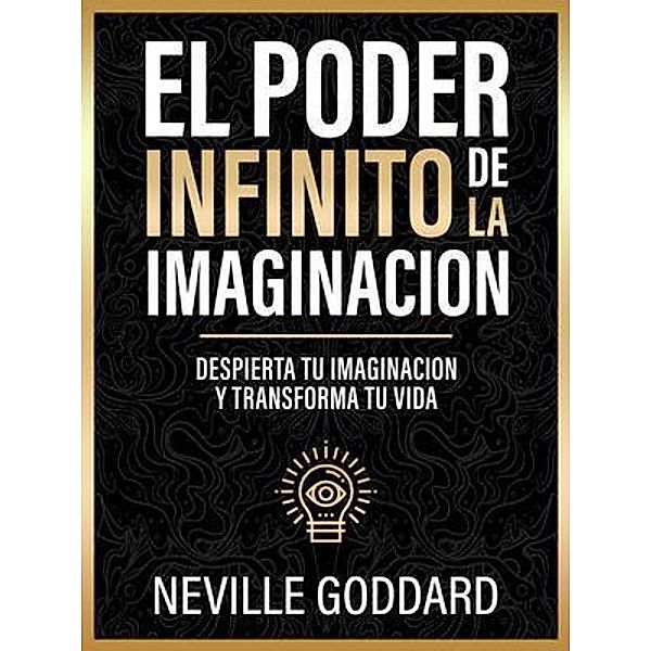 El Poder Infinito De La Imaginacion - Despierta Tu Imaginacion Y Transforma Tu Vida, Neville Goddard
