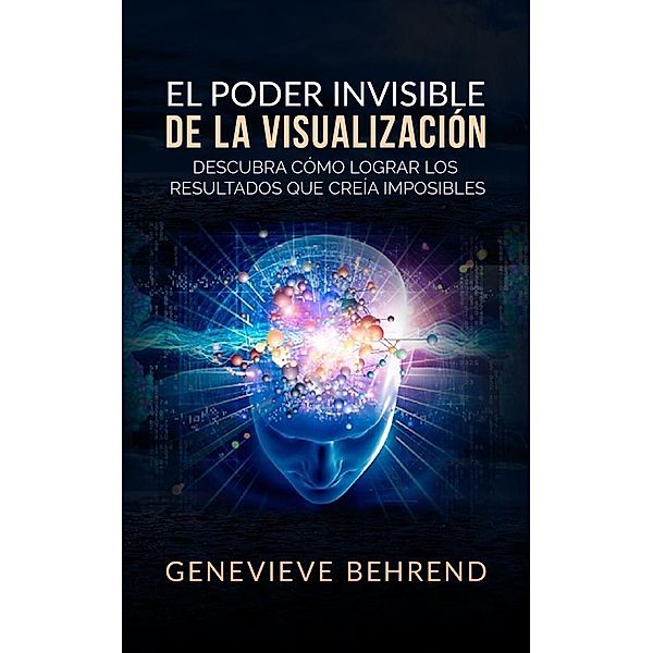 El Poder Invisible de la Visualización  (Traducción: David De Angelis), Genevieve Behrend
