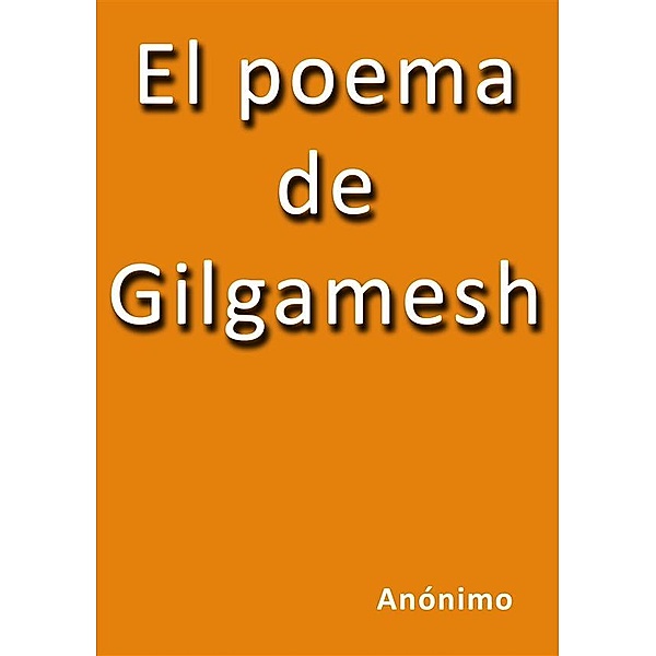 El poema de Gilgamesh, Anónimo