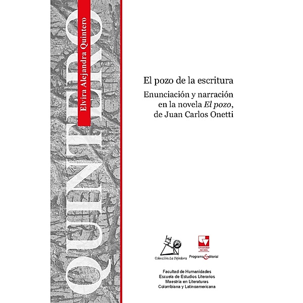 El pozo de la escritura Enunciación y Narración en la novela El pozo, de Juan Carlos Onetti / Artes y Humanidades, Elvira Alejandra Quintero Hincapié