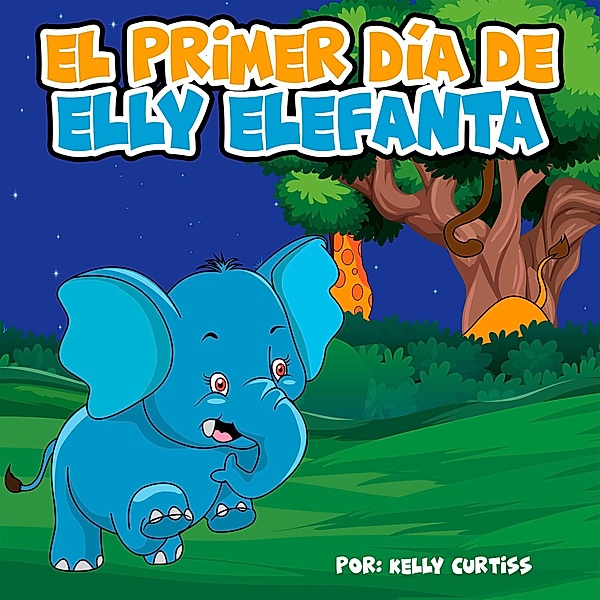 El primer día de Elly Elefanta (Spanish Books for Kids, Español Libros para Niños) / Spanish Books for Kids, Español Libros para Niños, Kelly Curtiss