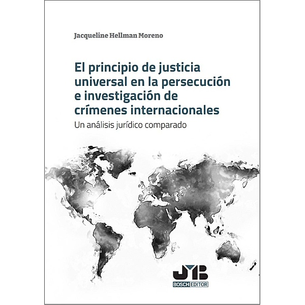El principio de justicia universal en la persecución e investigación de crímenes internacionales, Jacqueline Hellman Moreno