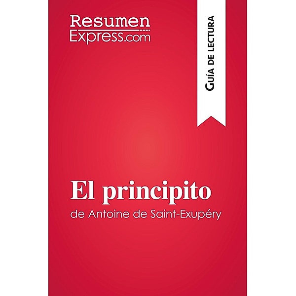 El principito de Antoine de Saint-Exupéry (Guía de lectura), Resumenexpress