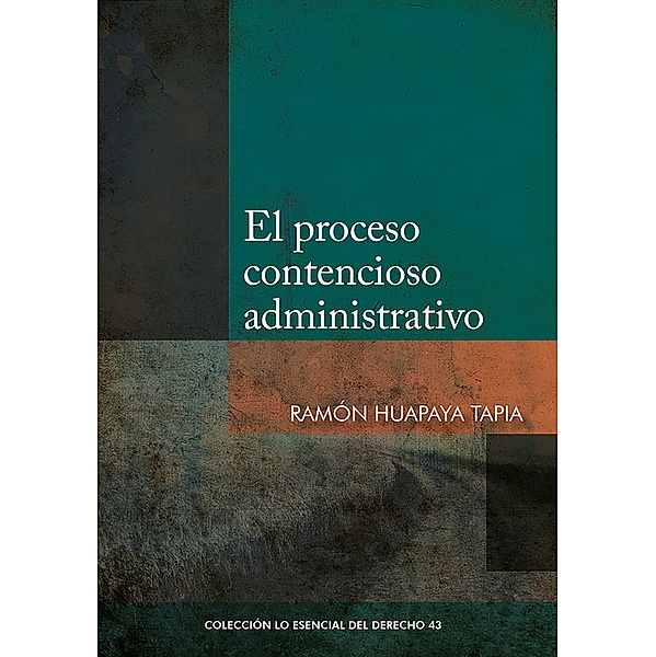 El proceso contencioso-administrativo / Colección Lo Esencial del Derecho Bd.43, Ramón Huapaya