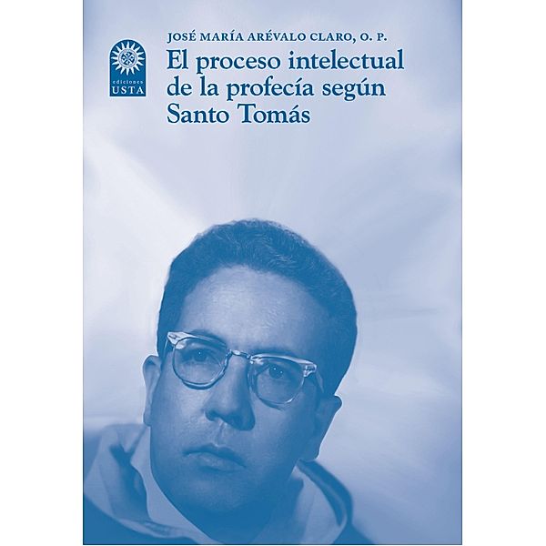 El proceso intelectual de la profecía según Santo Tomás / Religión, José María Arévalo Claro, Germán Correa Miranda