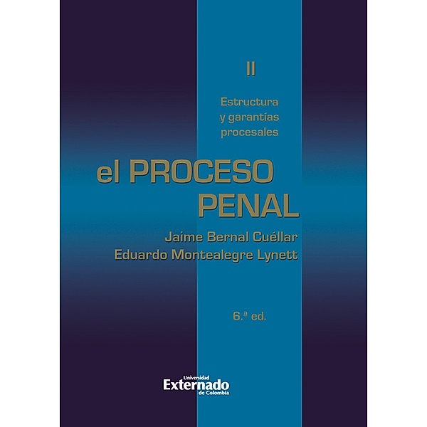El proceso penal. Tomo II: estructura y garantías procesales, Montealegre Eduardo, Bernal Cuéllar Jaime