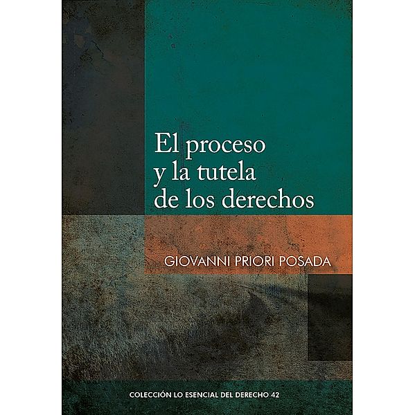 El proceso y la tutela de los derechos / Colección Lo Esencial del Derecho Bd.42, Giovanni Priori