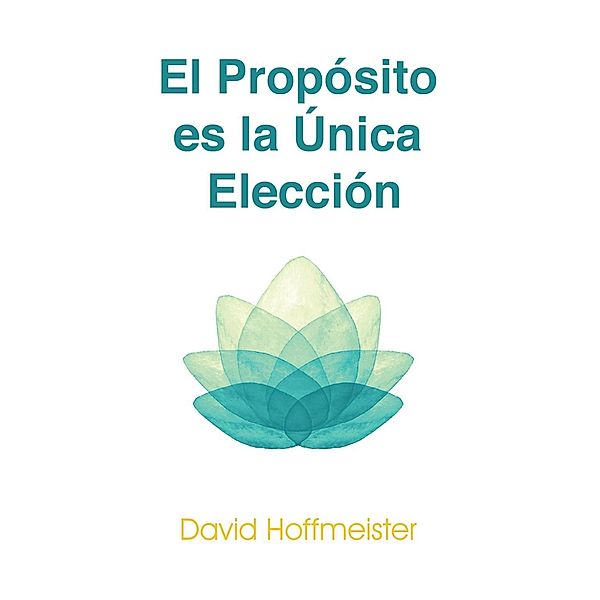 El Propósito es la Única Elección / Living Miracles Publications, David Hoffmeister