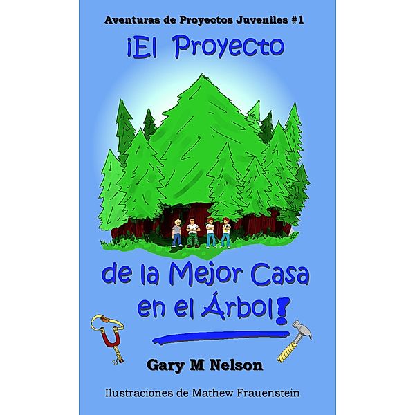 ¡El Proyecto De La Mejor Casa en el Árbol!: Aventuras de Proyectos Juveniles #1 (1ra Edición), Gary M Nelson