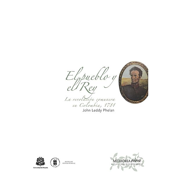 El pueblo y el Rey. La revolución comunera en Colombia, 1781 / Memoria Viva del Bicentenario, Phelan John Leddy