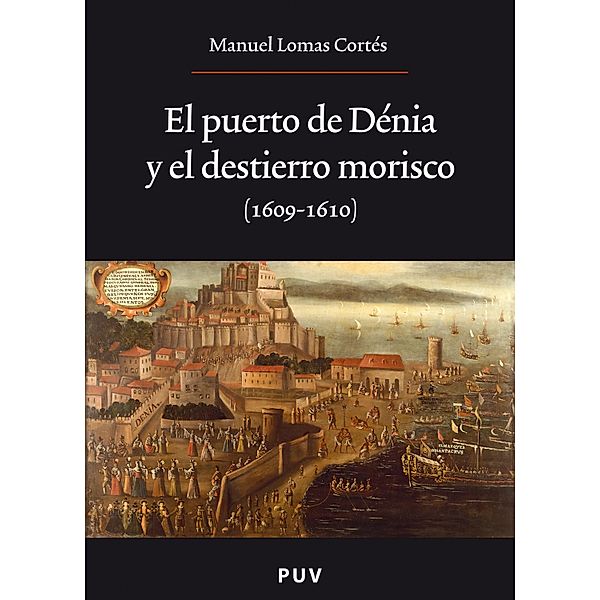 El puerto de Dénia y el destierro morisco (1609-1610) / Oberta Bd.161, Manuel Lomas Cortés