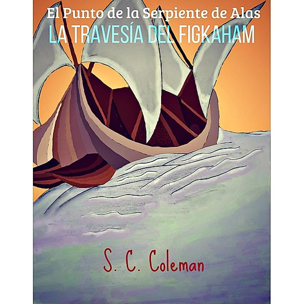 El Punto de la Serpiente de Alas: La Travesía del Figkaham / El Punto de la Serpiente de Alas, S. C. Coleman