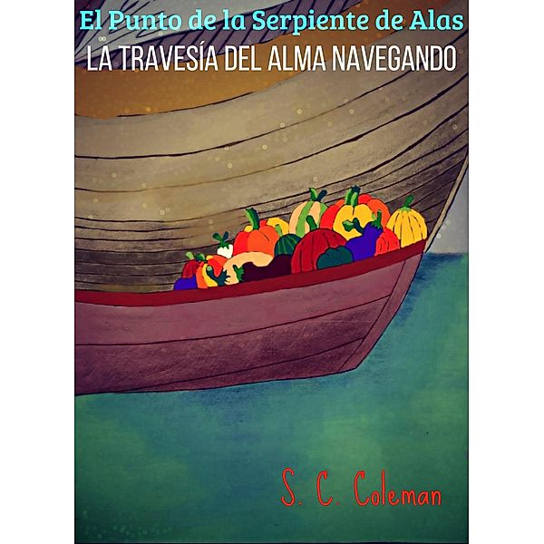 El Punto de la Serpiente de Alas: La Travesía del Alma Navegando / El Punto de la Serpiente de Alas, S. C. Coleman