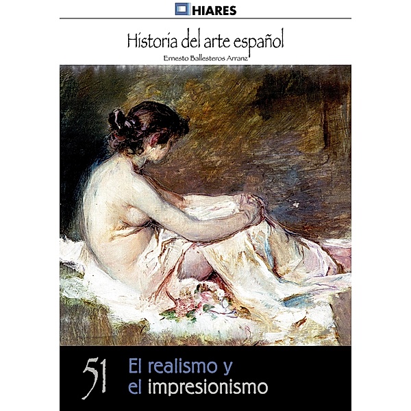 El realismo y el impresionismo / Historia del Arte Español Bd.51, Ernesto Ballesteros Arranz