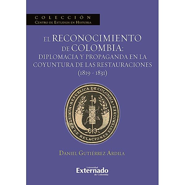 El reconocimiento de Colombia: diplomacia y propaganda en la coyuntura de las restauraciones (1819-1831), Gutiérrez Ardila Daniel