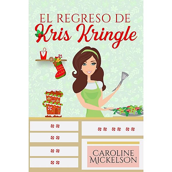 El regreso de Kris Kringle (Serie Central de Navidad, #3) / Serie Central de Navidad, Caroline Mickelson