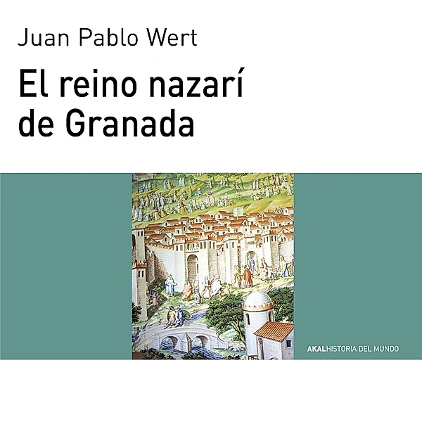 El reino nazarí de Granada / Historia del mundo Bd.52, Juan Pablo Wert Ortega