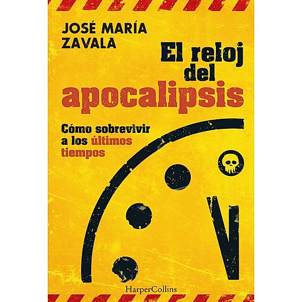 El reloj del Apocalipsis. Cómo sobrevivir a los últimos tiempos, José María Zavala