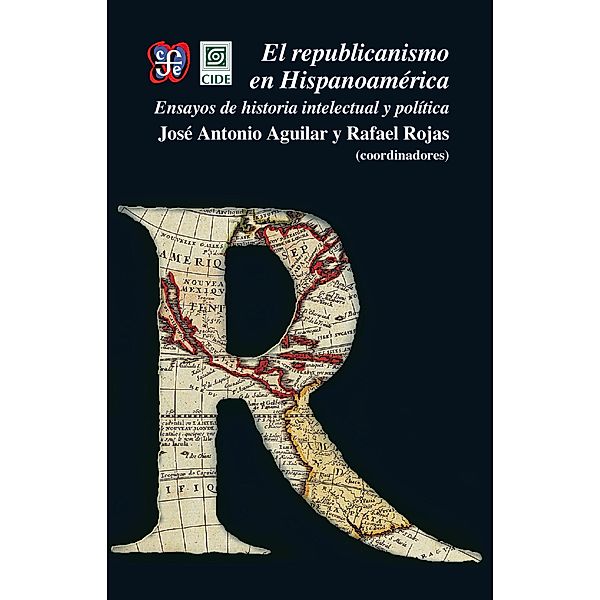 El republicanismo en Hispanoamérica, José Antonio Aguilar, Rafael Rojas