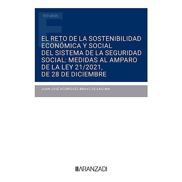 El reto de la sostenibilidad económica y social del sistema de la seguridad social: medidas al amparo de la Ley 21/2021, de 28 de diciembre / Estudios, Juan José Rodríguez Bravo de Laguna