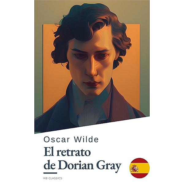 El Retrato de Dorian Gray de Oscar Wilde - Una Inquietante Novela de Belleza, Obsesión y Decadencia en la Inglaterra Victoriana, Oscar Wilde, Hb Classics