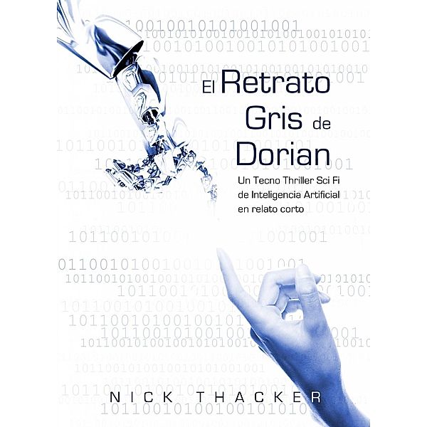 El retrato Gris de Dorian/ Un Tecno Thriller Sci Fi de Inteligencia Artificial en relato corto, Nick Thacker