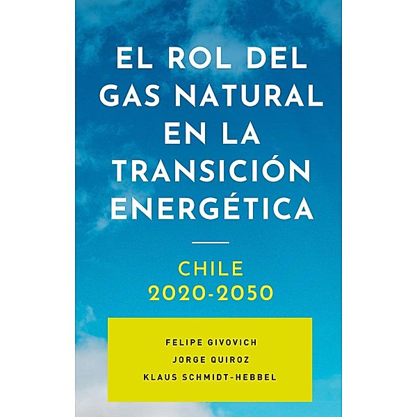 El rol del gas natural en la transición energética: Chile 2020-2050, Felipe Givovich, Jorge Quiroz, Klaus Schmidt-Hebbel