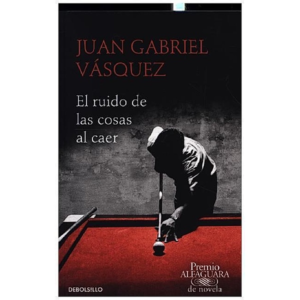 El ruido de las cosas al caer (Premio Alfaguara de novela 2011), Juan Gabriel Vasquez