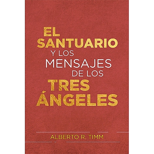 El Santuario y los mensajes de los tres ángeles, Alberto R. Timm