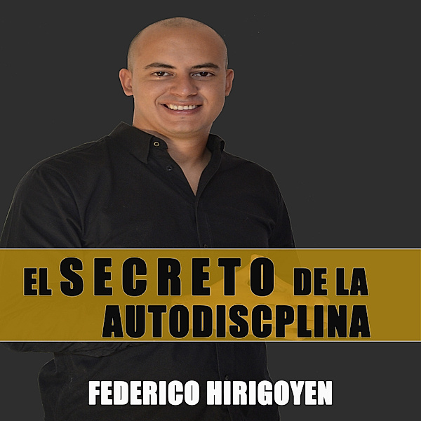 El Secreto de LA Autodisciplina, Federico Hirigoyen
