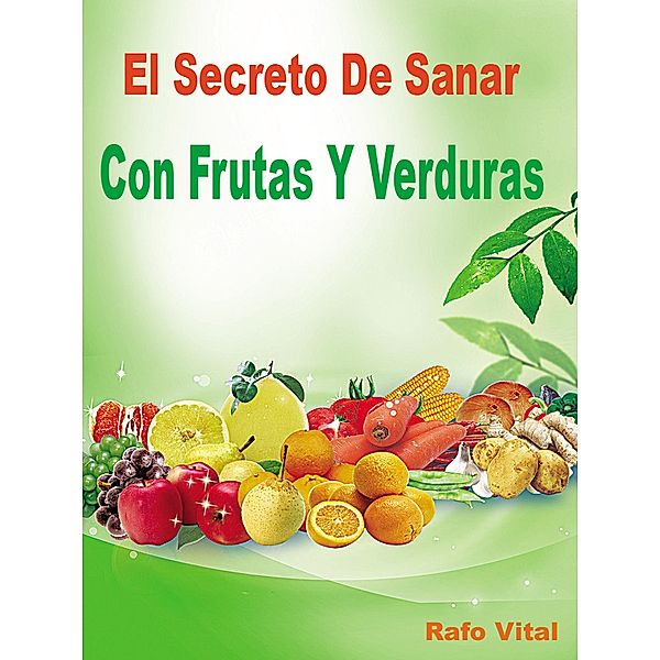 El Secreto De Sanar Con Frutas Y Verduras, RafoVital