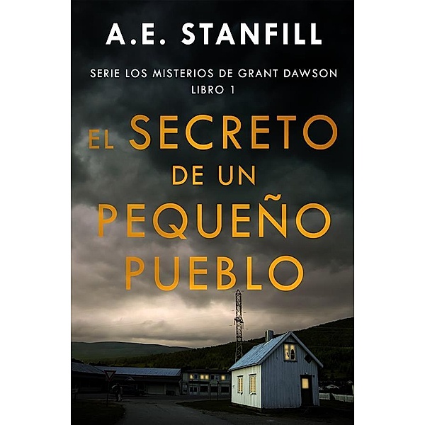 El Secreto de un Pequeño Pueblo / Serie Los Misterios de Grant Dawson Bd.1, A. E. Stanfill