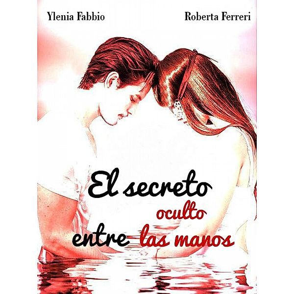 El secreto oculto entre las manos, Ylenia Fabbio - Roberta Ferreri