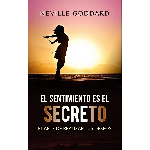 El sentimiento es el secreto (Traducido), Neville Goddard