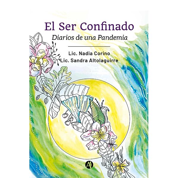 El Ser Confinado: Diarios de una Pandemia, Lic. Nadia Corino, Sandra Altolaguirre