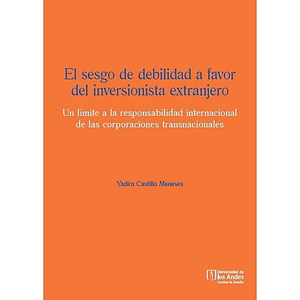 El sesgo de debilidad a favor del inversionista extranjero. Un límite a la responsabilidad internacional de las corporaciones transnacionales, Yadira Castillo Meneses