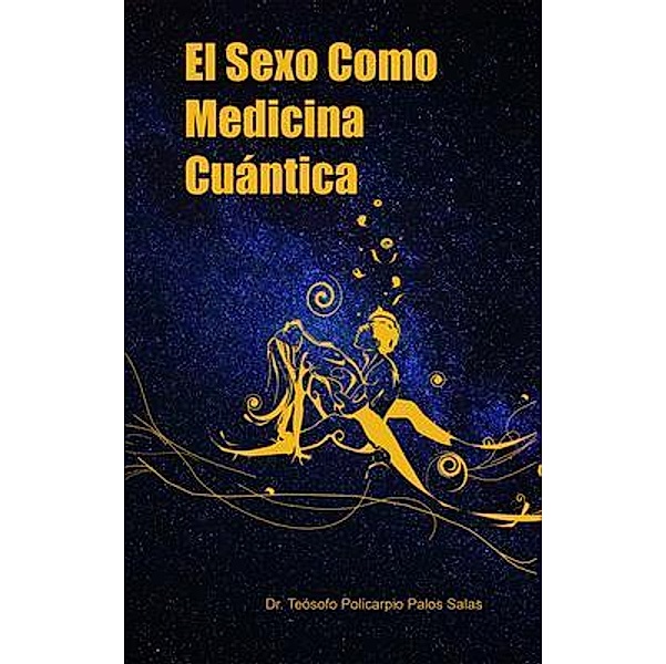 El sexo como medicina cuántica (medicina complementaria) / Appie Ebook & Ecommerce, Policarpio Palos Salas