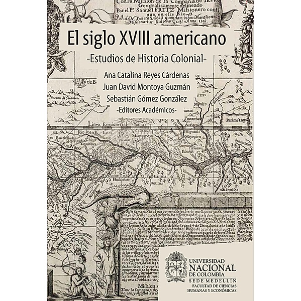 El siglo XVIII americano: estudios de historia colonial, Juan David Montoya Guzmán, Ana Catalina Reyes, Sebastián Gómez