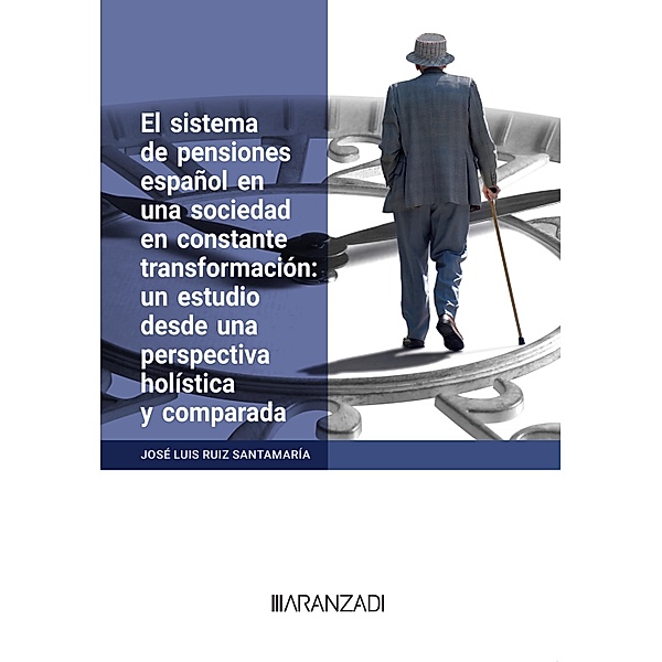 El sistema de pensiones español en una sociedad en constante transformación: un estudio desde una perspectiva holística y comparada / Estudios, José Luis Ruiz Santamaria