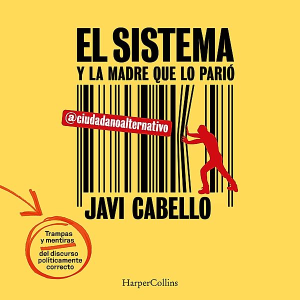 El sistema y la madre que lo parió. Las trampas y mentiras del discurso políticamente correcto, Javi Cabello