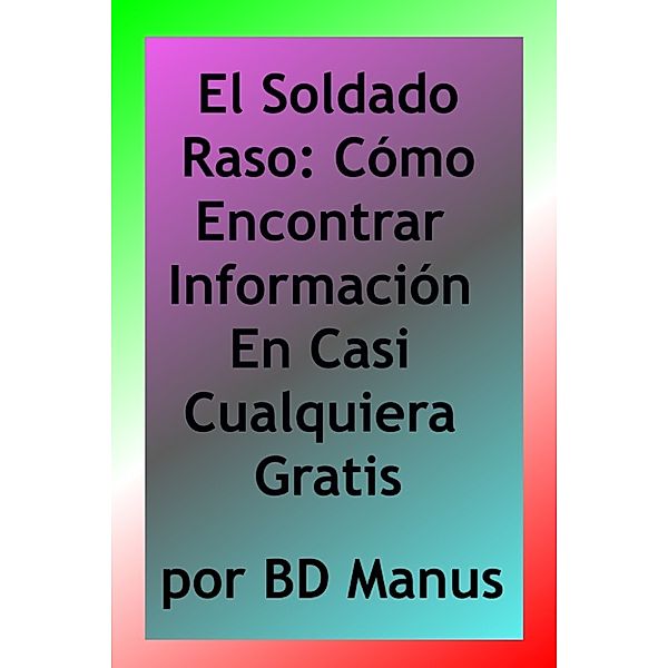 El Soldado Raso: Cómo Encontrar Información En Casi Cualquiera Gratis, BD Manus