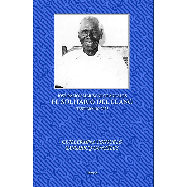 El solitario del llano: José Ramón Mariscal Grandales, Guillermina Consuelo Sansaricq Gonzalez, Librerío Editores
