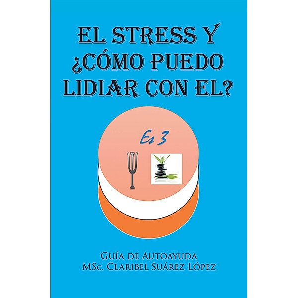 El Stress y ¿cómo puedo  lidiar con el?, Claribel Suárez López