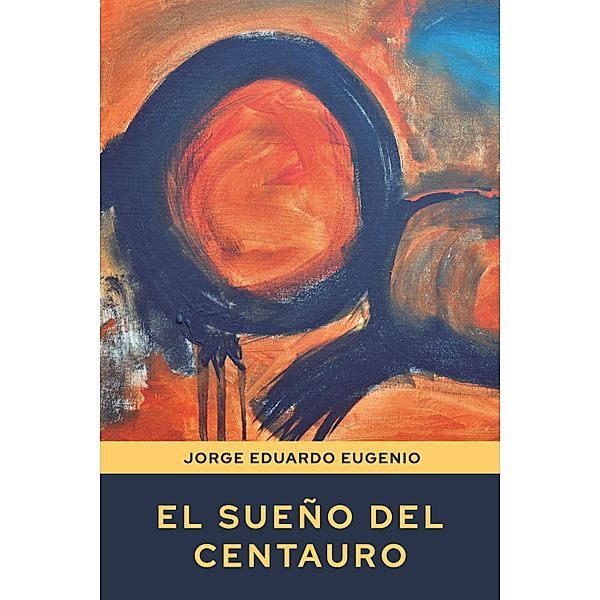 El sueño del centauro, Jorge Eduardo Eugenio