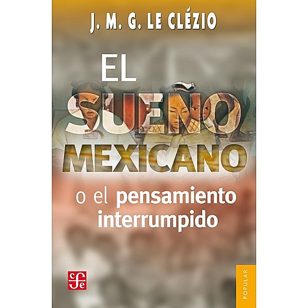 El sueño mexicanoo el pensamiento interrumpido, Jean-Marie Le Clézio