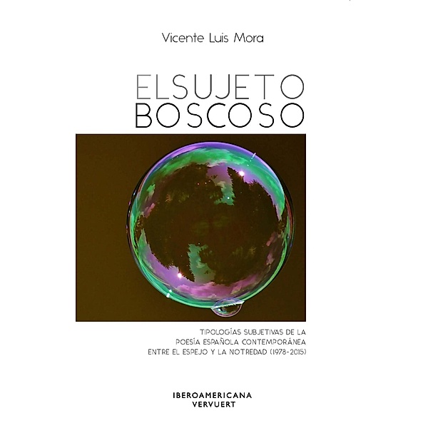 El sujeto boscoso : tipologías subjetivas de la poesía española contemporánea entre el espejo y la notredad (1978-2015), Vicente Luis Mora